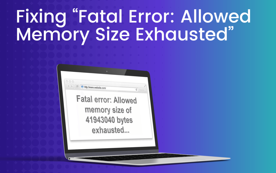 How to Fix “Fatal Error: Allowed Memory Size Exhausted” on your WordPress site