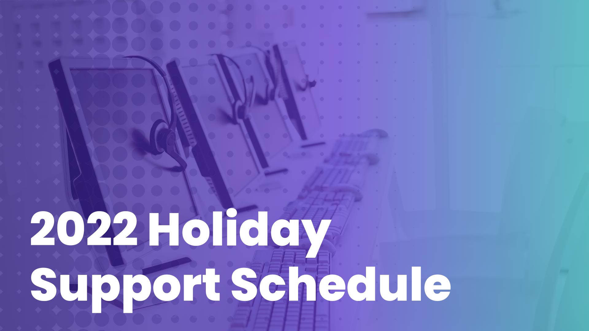 About Support Over the Upcoming 2022 Holidays